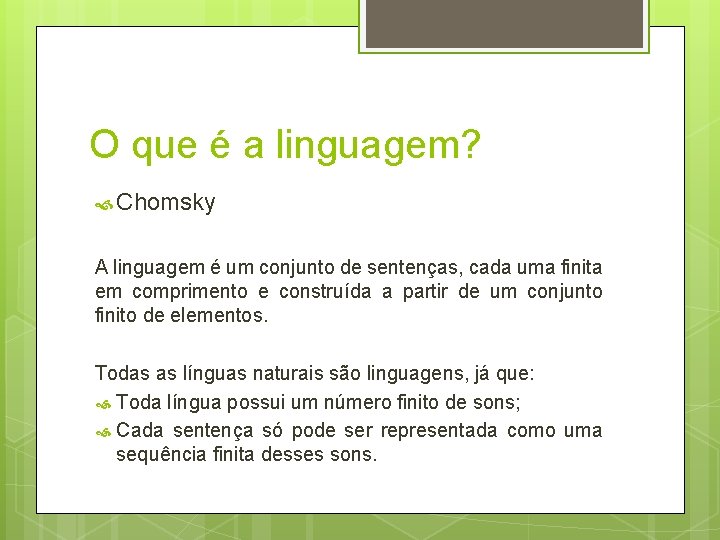 O que é a linguagem? Chomsky A linguagem é um conjunto de sentenças, cada