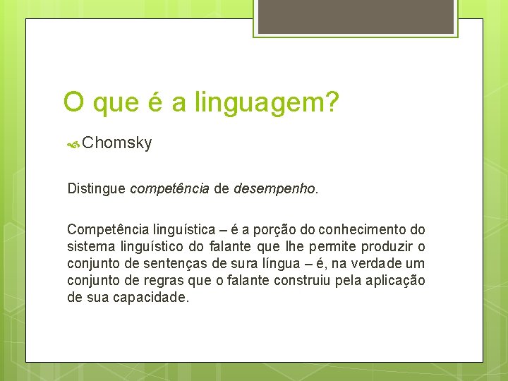 O que é a linguagem? Chomsky Distingue competência de desempenho. Competência linguística – é