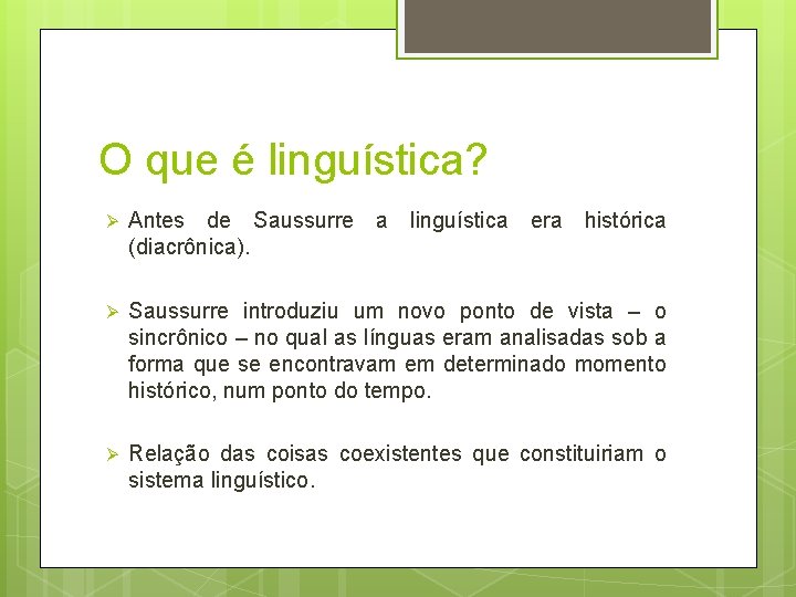 O que é linguística? Ø Antes de Saussurre a linguística era histórica (diacrônica). Ø