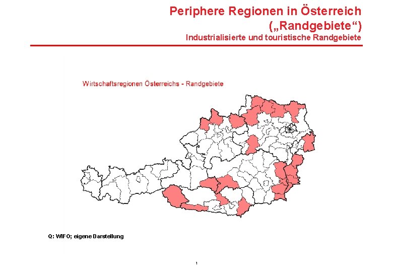 Periphere Regionen in Österreich („Randgebiete“) Industrialisierte und touristische Randgebiete Q: WIFO; eigene Darstellung 1