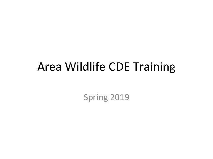 Area Wildlife CDE Training Spring 2019 Area Wildlife CDE Training Spring 2019