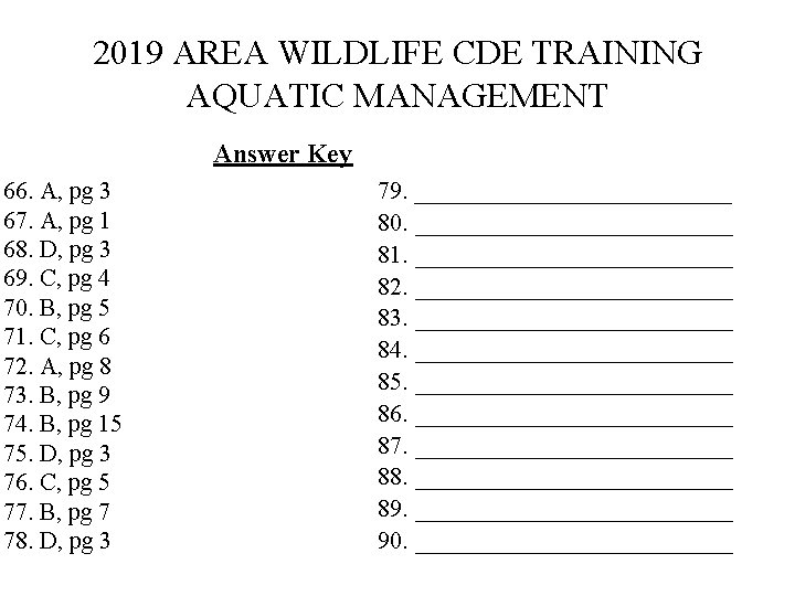 2019 AREA WILDLIFE CDE TRAINING AQUATIC MANAGEMENT Answer Key 66. A, pg 3 67. 2019 AREA WILDLIFE CDE TRAINING AQUATIC MANAGEMENT Answer Key 66. A, pg 3 67.