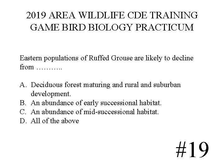 2019 AREA WILDLIFE CDE TRAINING GAME BIRD BIOLOGY PRACTICUM Eastern populations of Ruffed Grouse 2019 AREA WILDLIFE CDE TRAINING GAME BIRD BIOLOGY PRACTICUM Eastern populations of Ruffed Grouse