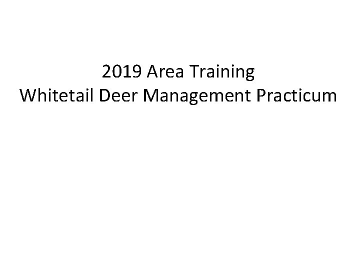 2019 Area Training Whitetail Deer Management Practicum 2019 Area Training Whitetail Deer Management Practicum
