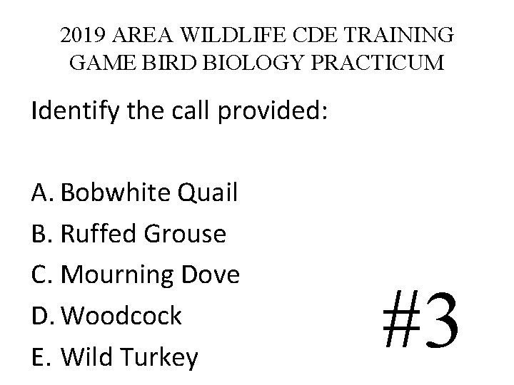 2019 AREA WILDLIFE CDE TRAINING GAME BIRD BIOLOGY PRACTICUM Identify the call provided: A. 2019 AREA WILDLIFE CDE TRAINING GAME BIRD BIOLOGY PRACTICUM Identify the call provided: A.