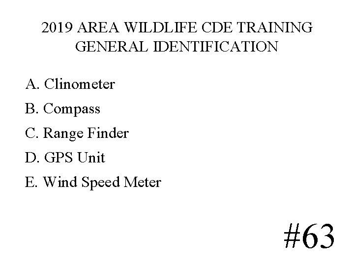 2019 AREA WILDLIFE CDE TRAINING GENERAL IDENTIFICATION A. Clinometer B. Compass C. Range Finder 2019 AREA WILDLIFE CDE TRAINING GENERAL IDENTIFICATION A. Clinometer B. Compass C. Range Finder