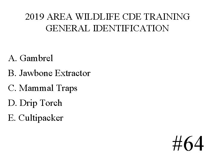 2019 AREA WILDLIFE CDE TRAINING GENERAL IDENTIFICATION A. Gambrel B. Jawbone Extractor C. Mammal 2019 AREA WILDLIFE CDE TRAINING GENERAL IDENTIFICATION A. Gambrel B. Jawbone Extractor C. Mammal