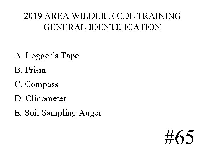2019 AREA WILDLIFE CDE TRAINING GENERAL IDENTIFICATION A. Logger’s Tape B. Prism C. Compass 2019 AREA WILDLIFE CDE TRAINING GENERAL IDENTIFICATION A. Logger’s Tape B. Prism C. Compass