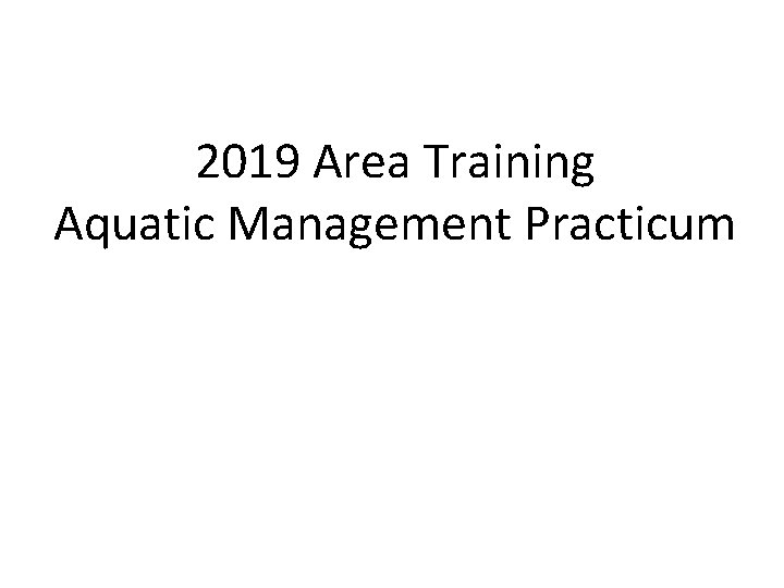 2019 Area Training Aquatic Management Practicum 2019 Area Training Aquatic Management Practicum