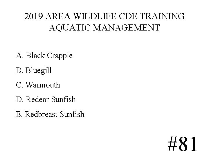 2019 AREA WILDLIFE CDE TRAINING AQUATIC MANAGEMENT A. Black Crappie B. Bluegill C. Warmouth 2019 AREA WILDLIFE CDE TRAINING AQUATIC MANAGEMENT A. Black Crappie B. Bluegill C. Warmouth
