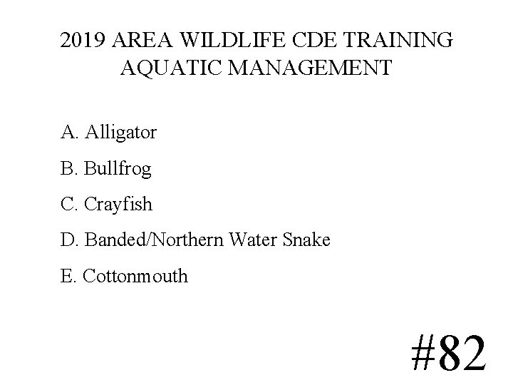 2019 AREA WILDLIFE CDE TRAINING AQUATIC MANAGEMENT A. Alligator B. Bullfrog C. Crayfish D. 2019 AREA WILDLIFE CDE TRAINING AQUATIC MANAGEMENT A. Alligator B. Bullfrog C. Crayfish D.