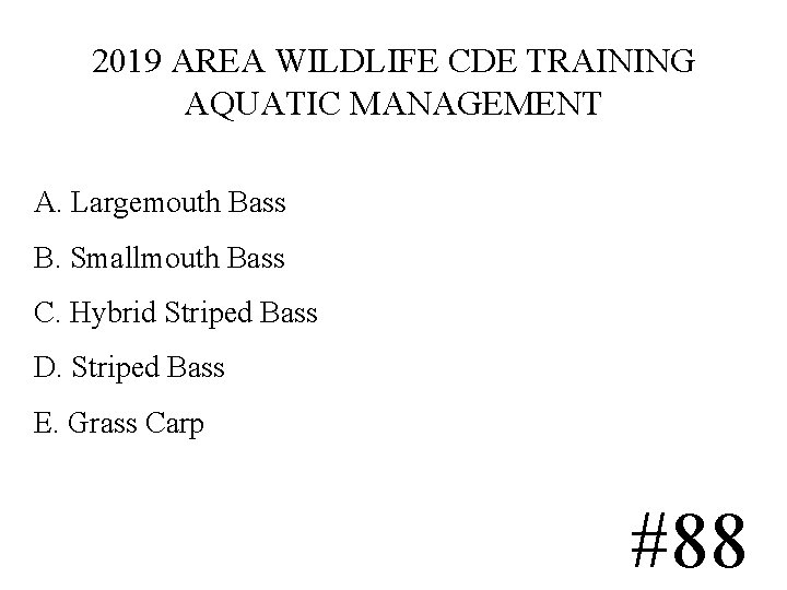 2019 AREA WILDLIFE CDE TRAINING AQUATIC MANAGEMENT A. Largemouth Bass B. Smallmouth Bass C. 2019 AREA WILDLIFE CDE TRAINING AQUATIC MANAGEMENT A. Largemouth Bass B. Smallmouth Bass C.