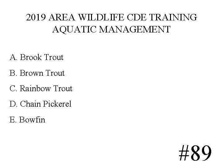 2019 AREA WILDLIFE CDE TRAINING AQUATIC MANAGEMENT A. Brook Trout B. Brown Trout C. 2019 AREA WILDLIFE CDE TRAINING AQUATIC MANAGEMENT A. Brook Trout B. Brown Trout C.