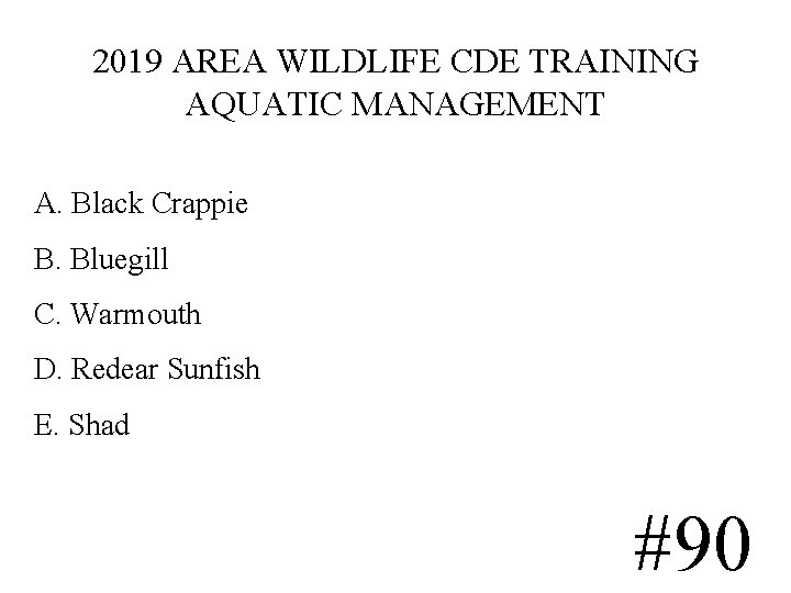 2019 AREA WILDLIFE CDE TRAINING AQUATIC MANAGEMENT A. Black Crappie B. Bluegill C. Warmouth 2019 AREA WILDLIFE CDE TRAINING AQUATIC MANAGEMENT A. Black Crappie B. Bluegill C. Warmouth