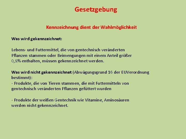 Gesetzgebung Kennzeichnung dient der Wahlmöglichkeit Was wird gekennzeichnet: Lebens- und Futtermittel, die von gentechnisch