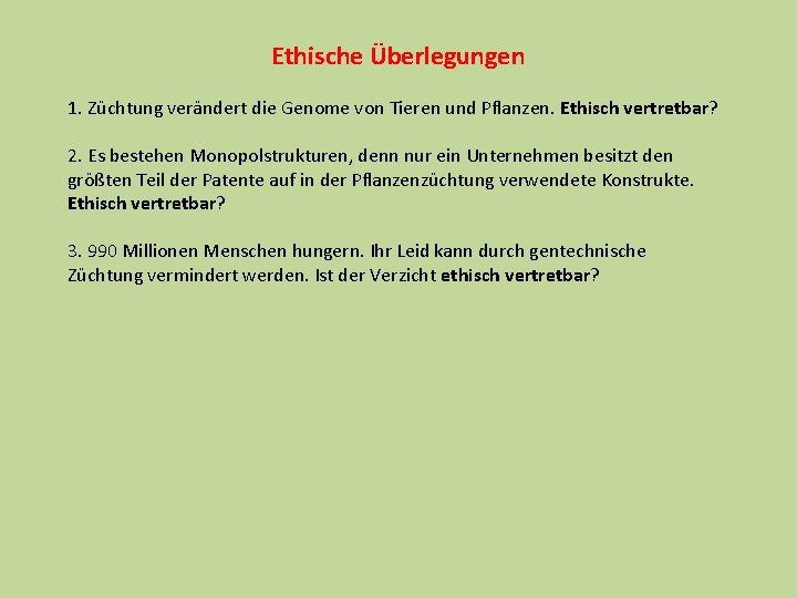 Ethische Überlegungen 1. Züchtung verändert die Genome von Tieren und Pflanzen. Ethisch vertretbar? 2.