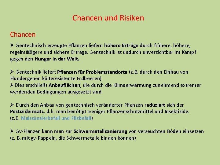 Chancen und Risiken Chancen Ø Gentechnisch erzeugte Pflanzen liefern höhere Erträge durch frühere, höhere,