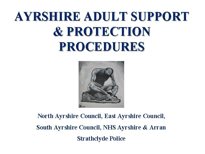 AYRSHIRE ADULT SUPPORT & PROTECTION PROCEDURES North Ayrshire Council, East Ayrshire Council, South Ayrshire