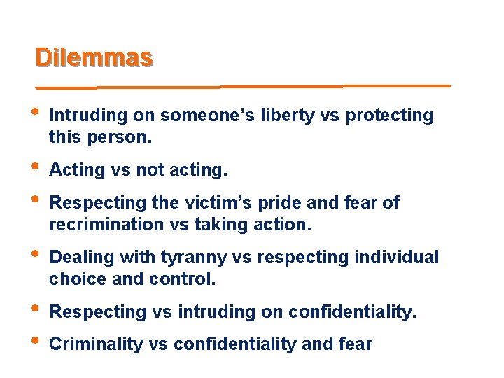 Dilemmas • Intruding on someone’s liberty vs protecting this person. • • Acting vs