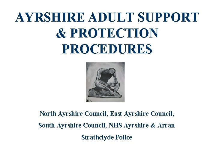 AYRSHIRE ADULT SUPPORT & PROTECTION PROCEDURES North Ayrshire Council, East Ayrshire Council, South Ayrshire