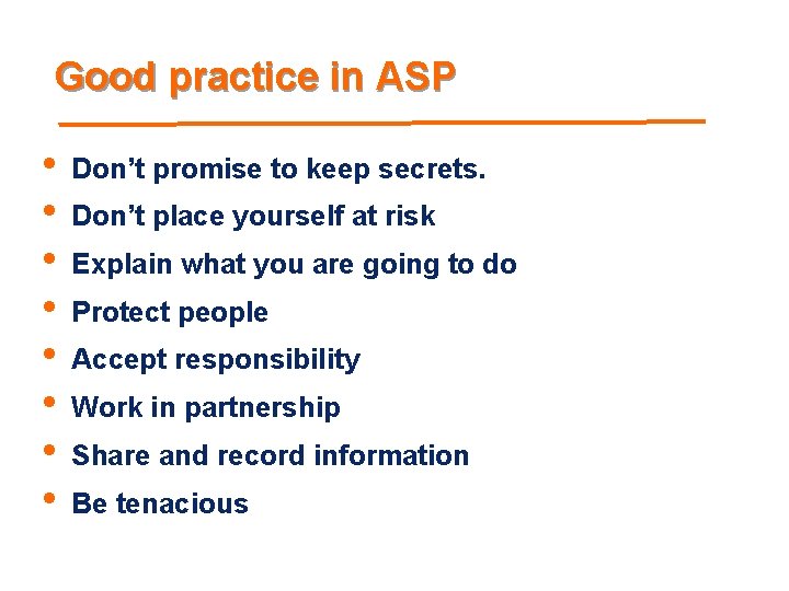 Good practice in ASP • • Don’t promise to keep secrets. Don’t place yourself