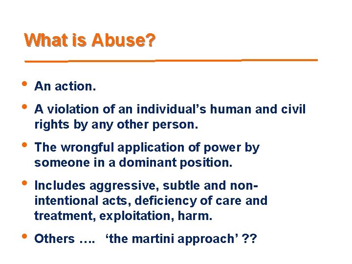 What is Abuse? • • An action. • The wrongful application of power by