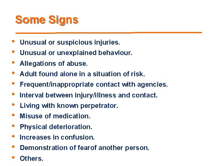 Some Signs • • • Unusual or suspicious injuries. Unusual or unexplained behaviour. Allegations