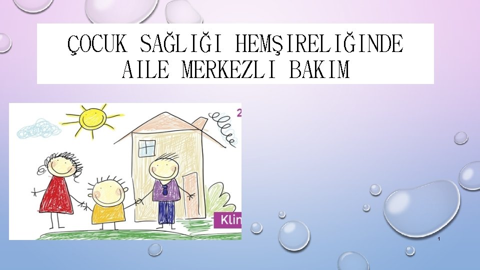 ÇOCUK SAĞLIĞI HEMŞIRELIĞINDE AILE MERKEZLI BAKIM 1 