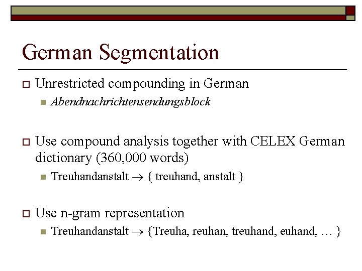 German Segmentation o Unrestricted compounding in German n o Use compound analysis together with