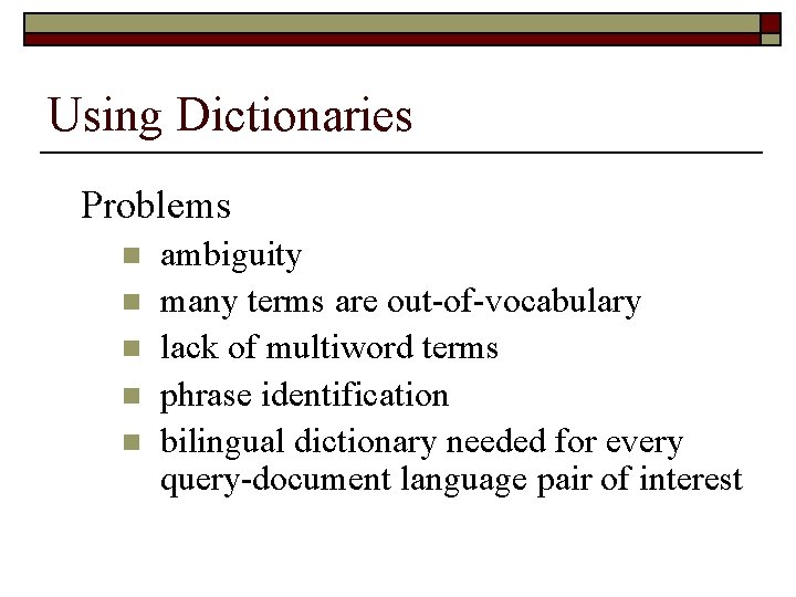Using Dictionaries Problems n n n ambiguity many terms are out-of-vocabulary lack of multiword
