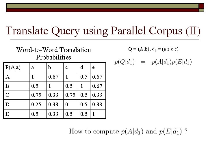 Translate Query using Parallel Corpus (II) Word-to-Word Translation Probabilities Q = (A E), d