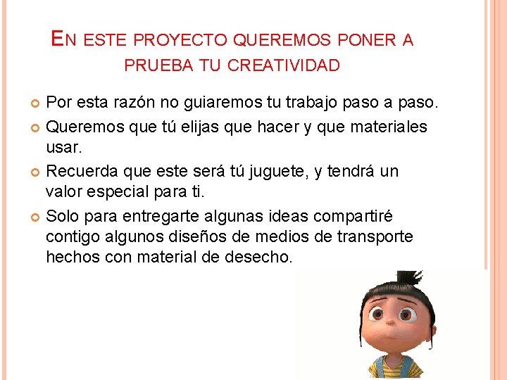 EN ESTE PROYECTO QUEREMOS PONER A PRUEBA TU CREATIVIDAD Por esta razón no guiaremos