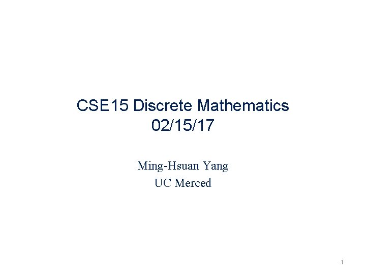 CSE 15 Discrete Mathematics 02/15/17 Ming-Hsuan Yang UC Merced 1 