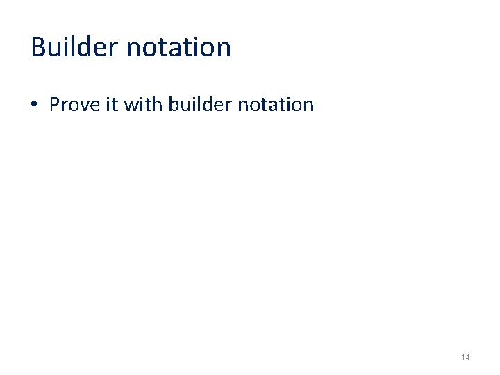 Builder notation • Prove it with builder notation 14 