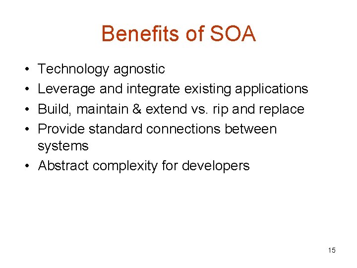 Benefits of SOA • • Technology agnostic Leverage and integrate existing applications Build, maintain