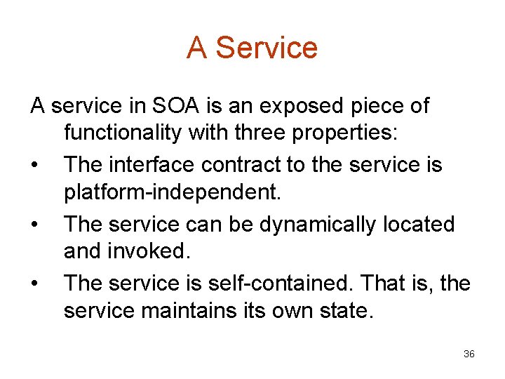 A Service A service in SOA is an exposed piece of functionality with three