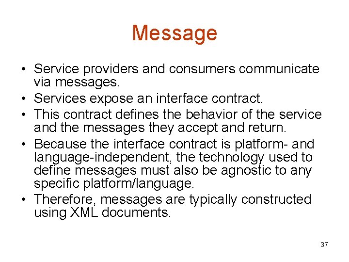 Message • Service providers and consumers communicate via messages. • Services expose an interface