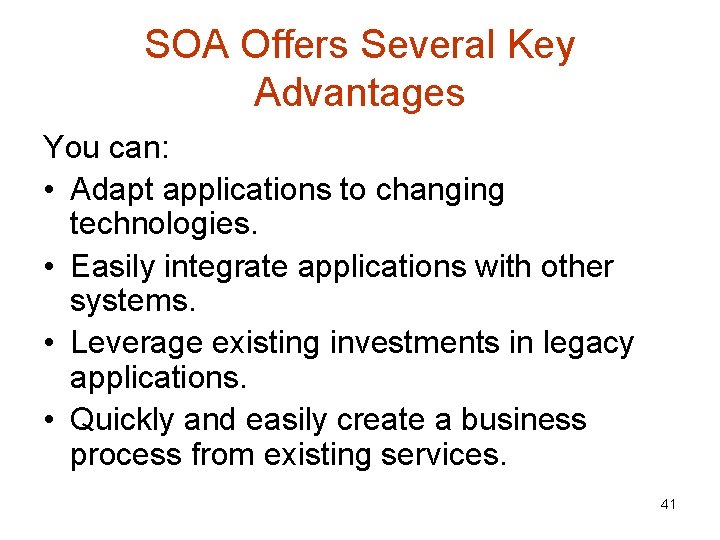 SOA Offers Several Key Advantages You can: • Adapt applications to changing technologies. •