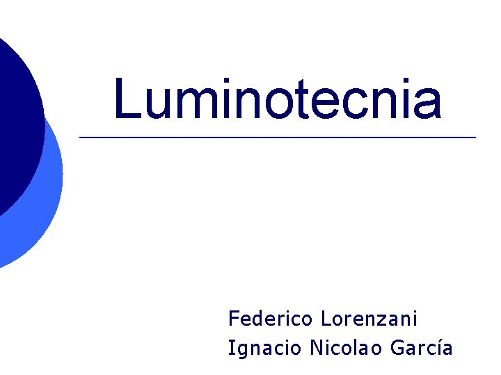 Luminotecnia Federico Lorenzani Ignacio Nicolao García Luminotecnia Federico Lorenzani Ignacio Nicolao García