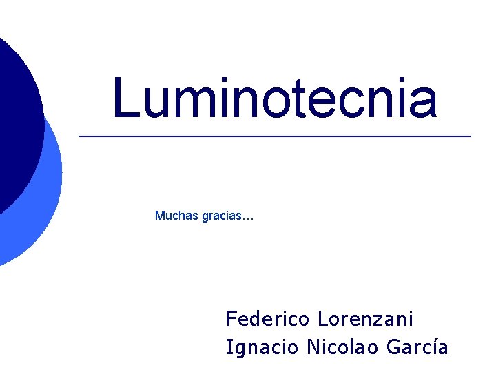 Luminotecnia Muchas gracias… Federico Lorenzani Ignacio Nicolao García Luminotecnia Muchas gracias… Federico Lorenzani Ignacio Nicolao García