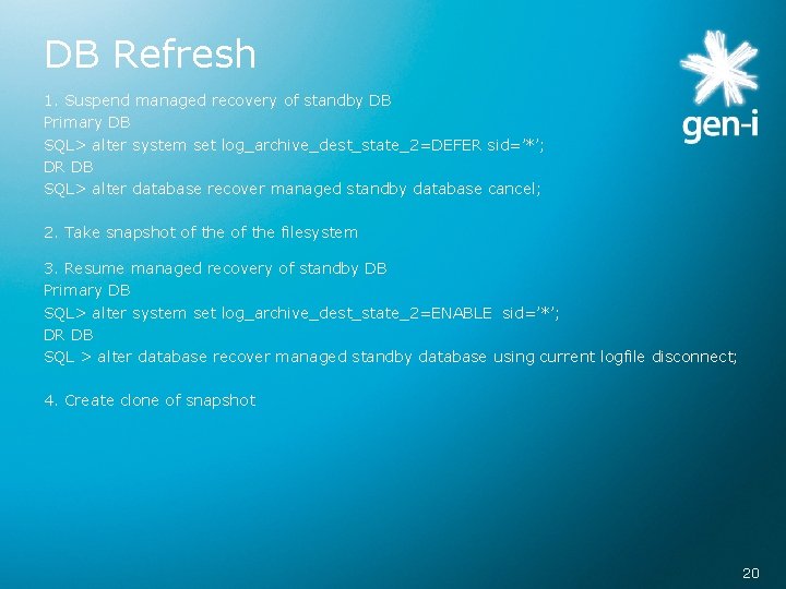 DB Refresh 1. Suspend managed recovery of standby DB Primary DB SQL> alter system