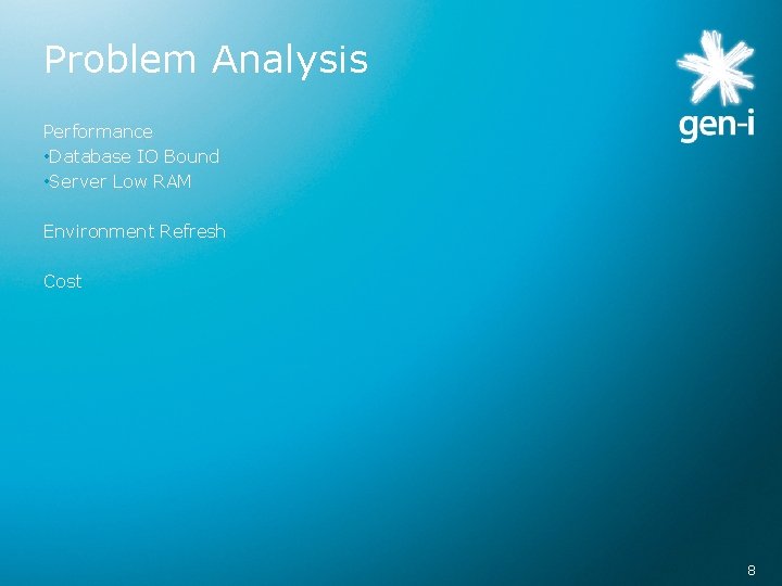 Problem Analysis Performance • Database IO Bound • Server Low RAM Environment Refresh Cost