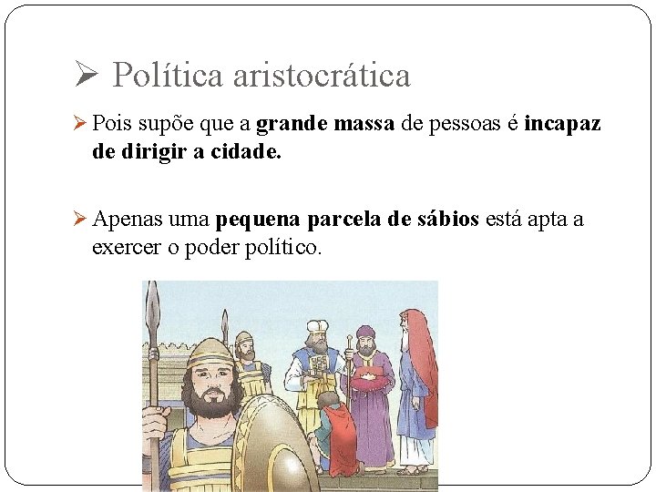 Ø Política aristocrática Ø Pois supõe que a grande massa de pessoas é incapaz