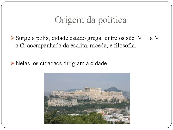 Origem da política Ø Surge a polis, cidade estado grega entre os séc. VIII