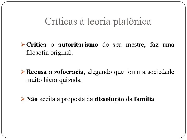 Críticas à teoria platônica Ø Critica o autoritarismo de seu mestre, faz uma filosofia