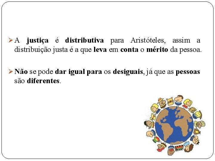 Ø A justiça é distributiva para Aristóteles, assim a distribuição justa é a que
