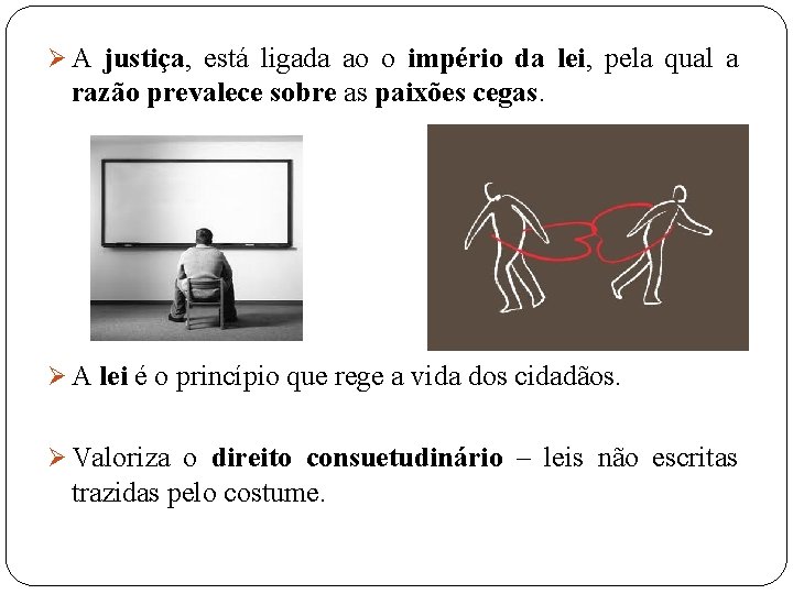 Ø A justiça, está ligada ao o império da lei, pela qual a razão