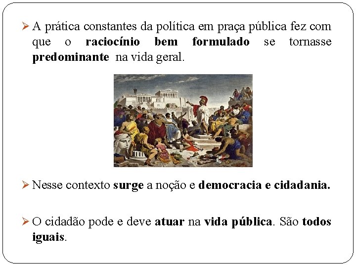 Ø A prática constantes da política em praça pública fez com que o raciocínio