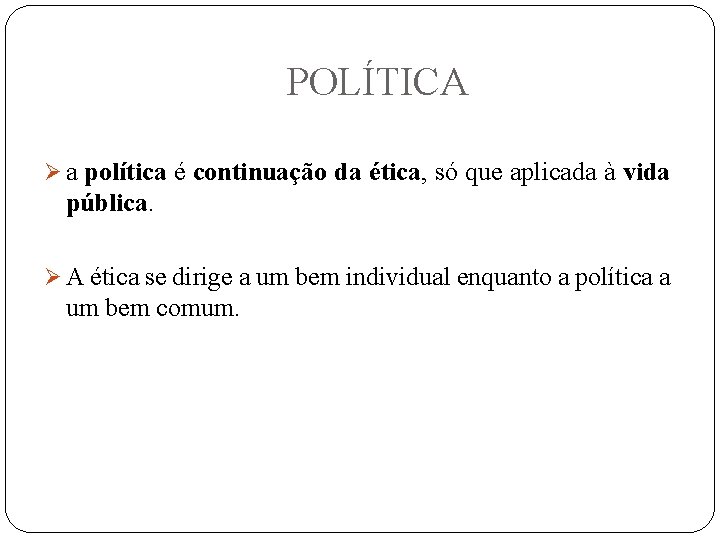 POLÍTICA Ø a política é continuação da ética, só que aplicada à vida pública.