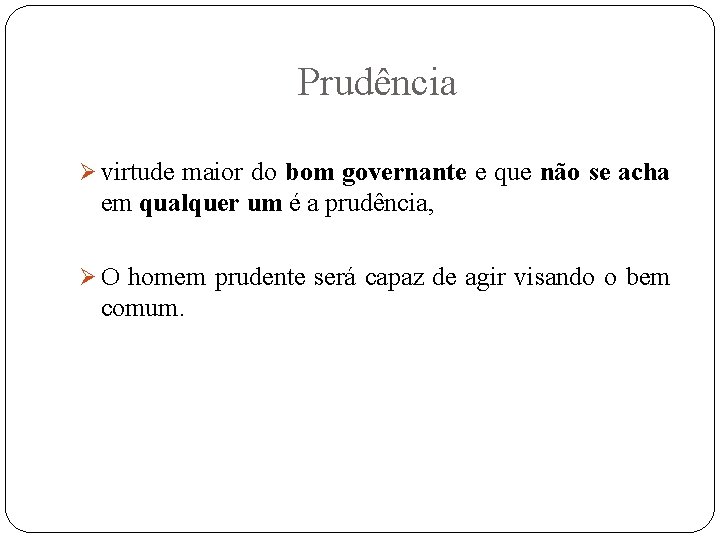 Prudência Ø virtude maior do bom governante e que não se acha em qualquer